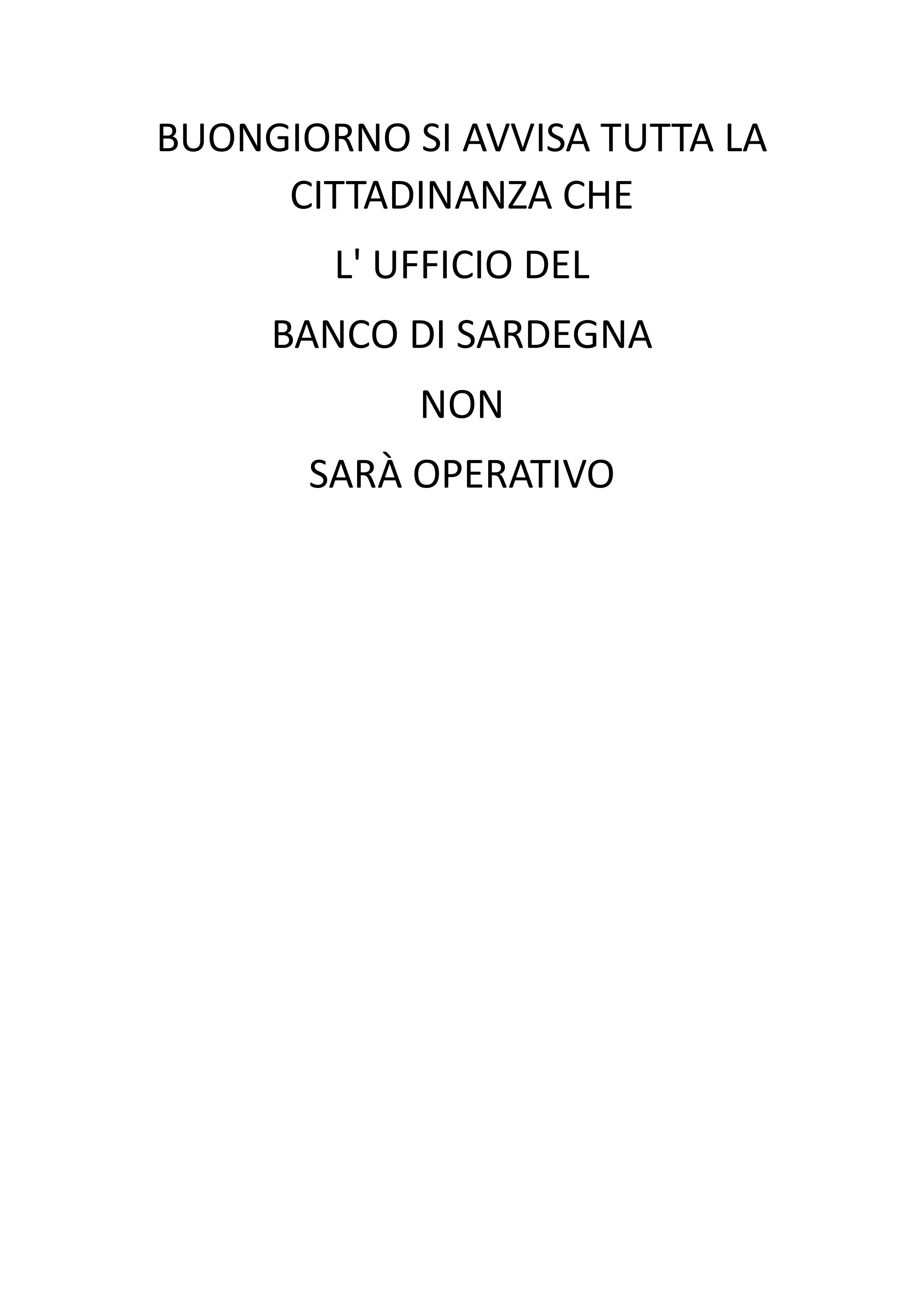 BUONGIORNO SI AVVISA TUTTA LA CITTADINANZA CHE L' UFFICIO DEL BANCO DI SARDEGNA NON SARÀ OPERATIVO IN DATA ODIERNA